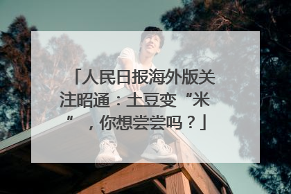 人民日报海外版关注昭通：土豆变“米”，你想尝尝吗？