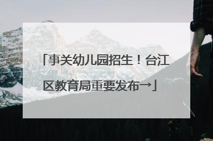 事关幼儿园招生！台江区教育局重要发布→