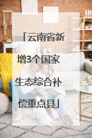 云南省新增3个国家生态综合补偿重点县