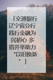 交通银行辽宁省分行践行金融为民初心 多措并举助力“以旧换新”
