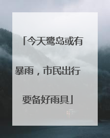 今天鹭岛或有暴雨，市民出行要备好雨具