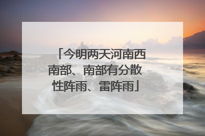 今明两天河南西南部、南部有分散性阵雨、雷阵雨