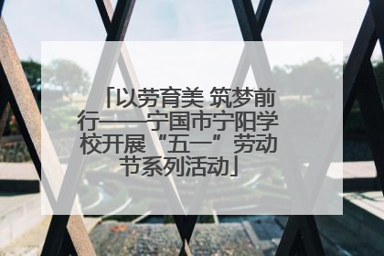 以劳育美 筑梦前行——宁国市宁阳学校开展“五一”劳动节系列活动