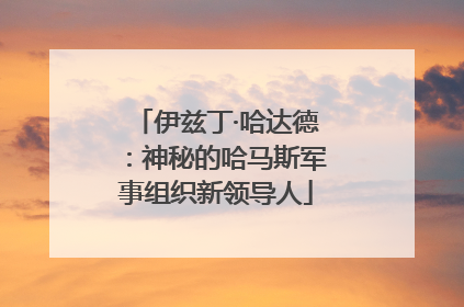 伊兹丁·哈达德：神秘的哈马斯军事组织新领导人