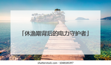 休渔期背后的电力守护者
