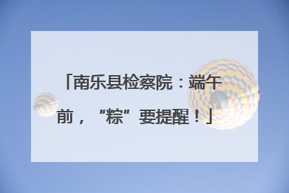 南乐县检察院：端午前，“粽”要提醒！
