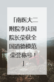 南医大二附院李庆国院长荣获全国道德模范荣誉称号！