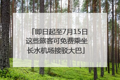 即日起至7月15日 这些旅客可免费乘坐长水机场接驳大巴