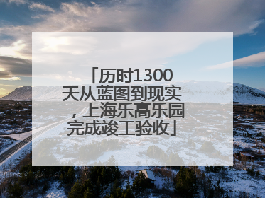 历时1300天从蓝图到现实，上海乐高乐园完成竣工验收