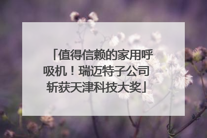值得信赖的家用呼吸机！瑞迈特子公司斩获天津科技大奖