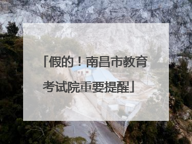假的！南昌市教育考试院重要提醒
