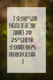 全国气排球高手汇聚邵阳 2025气排球全国联赛西南赛区启幕