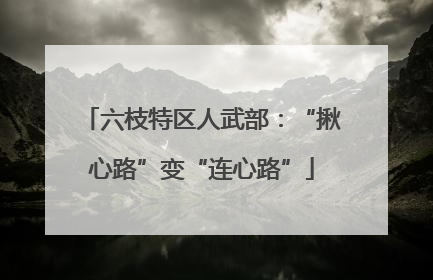 六枝特区人武部：“揪心路”变“连心路”