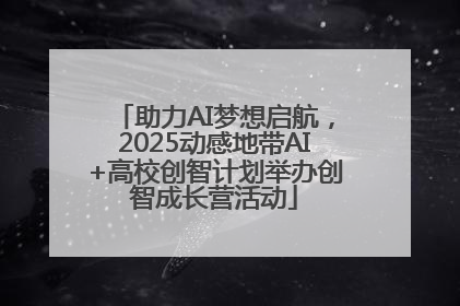 助力AI梦想启航，2025动感地带AI+高校创智计划举办创智成长营活动