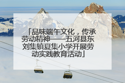 品味端午文化，传承劳动精神——五河县东刘集镇夏集小学开展劳动实践教育活动