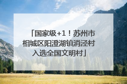 国家级+1！苏州市相城区阳澄湖镇消泾村入选全国文明村