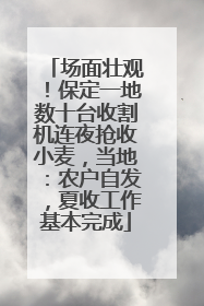 场面壮观！保定一地数十台收割机连夜抢收小麦，当地：农户自发，夏收工作基本完成