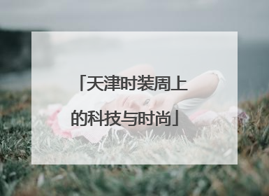 天津时装周上的科技与时尚