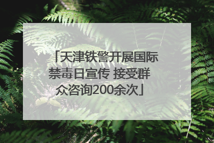 天津铁警开展国际禁毒日宣传 接受群众咨询200余次