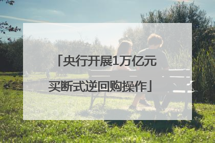 央行开展1万亿元买断式逆回购操作