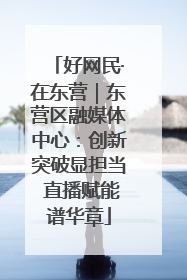 好网民·在东营｜东营区融媒体中心：创新突破显担当 直播赋能谱华章