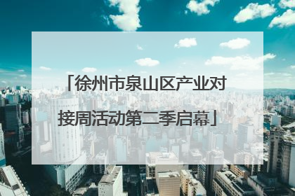 徐州市泉山区产业对接周活动第二季启幕