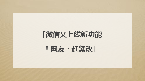 微信又上线新功能！网友：赶紧改