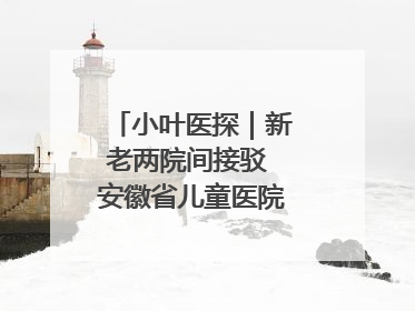 小叶医探｜新老两院间接驳 安徽省儿童医院开通免费班车