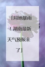 局地暴雨！湖南最新天气预报来了