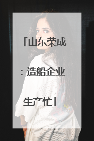 山东荣成：造船企业生产忙