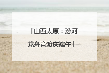 山西太原：汾河龙舟竞渡庆端午