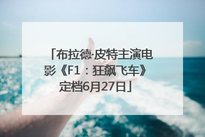 布拉德·皮特主演电影《F1：狂飙飞车》定档6月27日