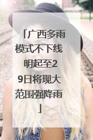 广西多雨模式不下线 明起至29日将现大范围强降雨