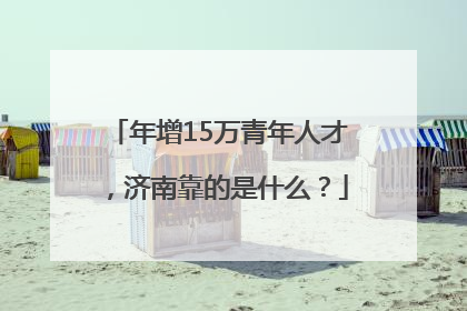 年增15万青年人才，济南靠的是什么？