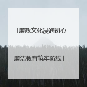 廉政文化浸润初心 廉洁教育筑牢防线
