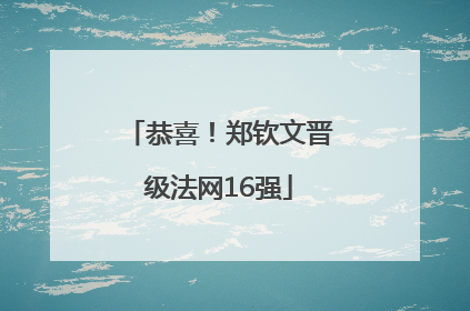 恭喜！郑钦文晋级法网16强