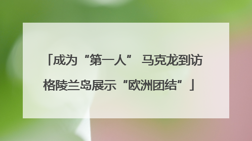 成为“第一人” 马克龙到访格陵兰岛展示“欧洲团结”