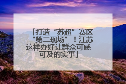 打造“苏超”赛区“第二现场”！江苏这样办好让群众可感可及的实事