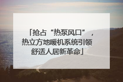 抢占“热泵风口”，热立方地暖机系统引领舒适人居新革命