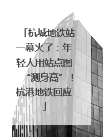 杭城地铁站一幕火了：年轻人用站点图“测身高”！杭港地铁回应