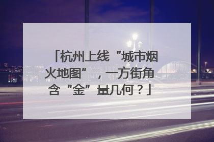 杭州上线“城市烟火地图”，一方街角含“金”量几何？