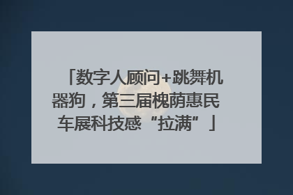 数字人顾问+跳舞机器狗，第三届槐荫惠民车展科技感“拉满”