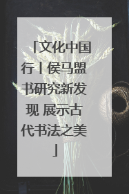文化中国行丨侯马盟书研究新发现 展示古代书法之美