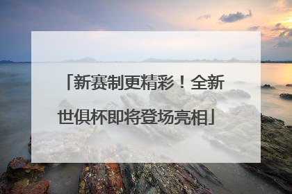 新赛制更精彩！全新世俱杯即将登场亮相