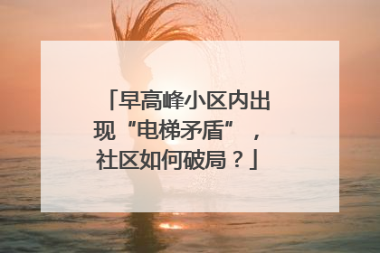 早高峰小区内出现“电梯矛盾”，社区如何破局？