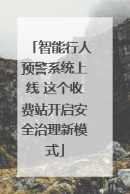 智能行人预警系统上线 这个收费站开启安全治理新模式