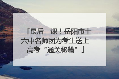最后一课！岳阳市十六中名师团为考生送上高考“通关秘籍”