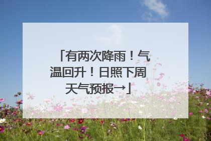 有两次降雨！气温回升！日照下周天气预报→
