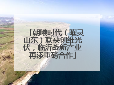 朝曦时代（曜灵山东）联袂创维光伏，临沂战新产业再添重磅合作
