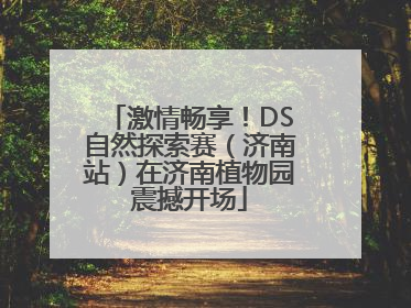 激情畅享！DS自然探索赛（济南站）在济南植物园震撼开场